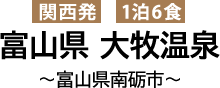 富山県 大牧温泉 関西発・1泊6食付き